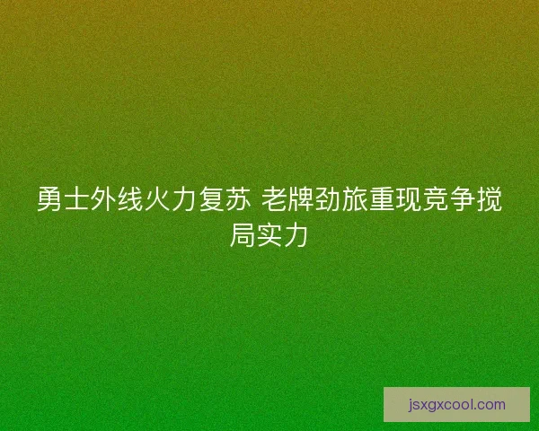 勇士外线火力复苏 老牌劲旅重现竞争搅局实力